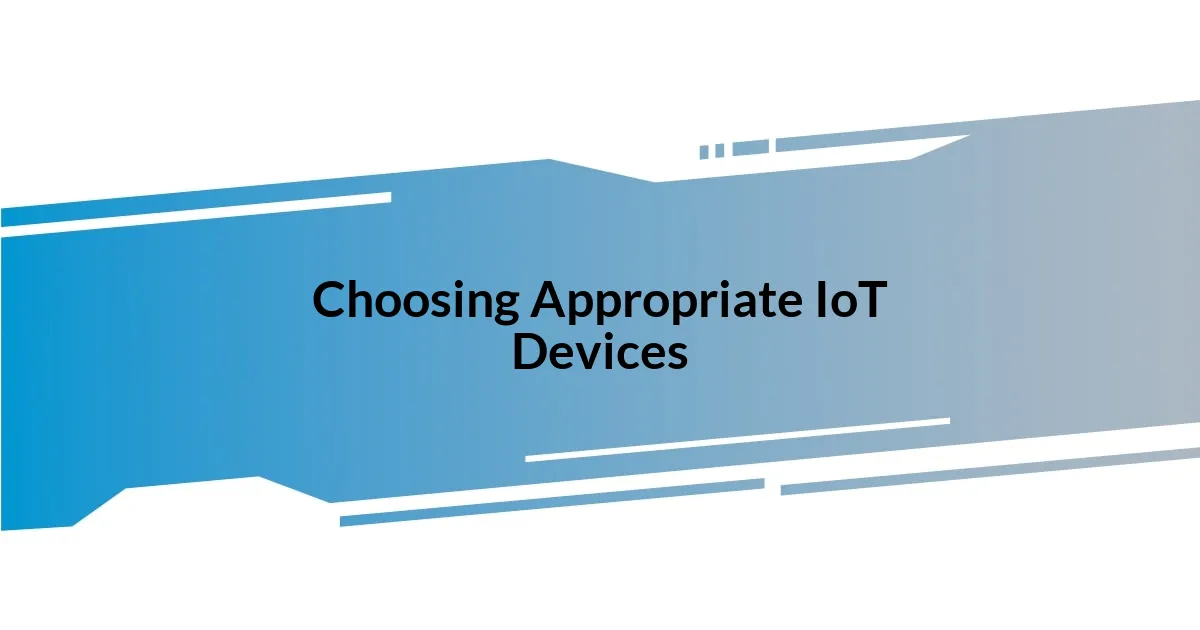 Choosing Appropriate IoT Devices