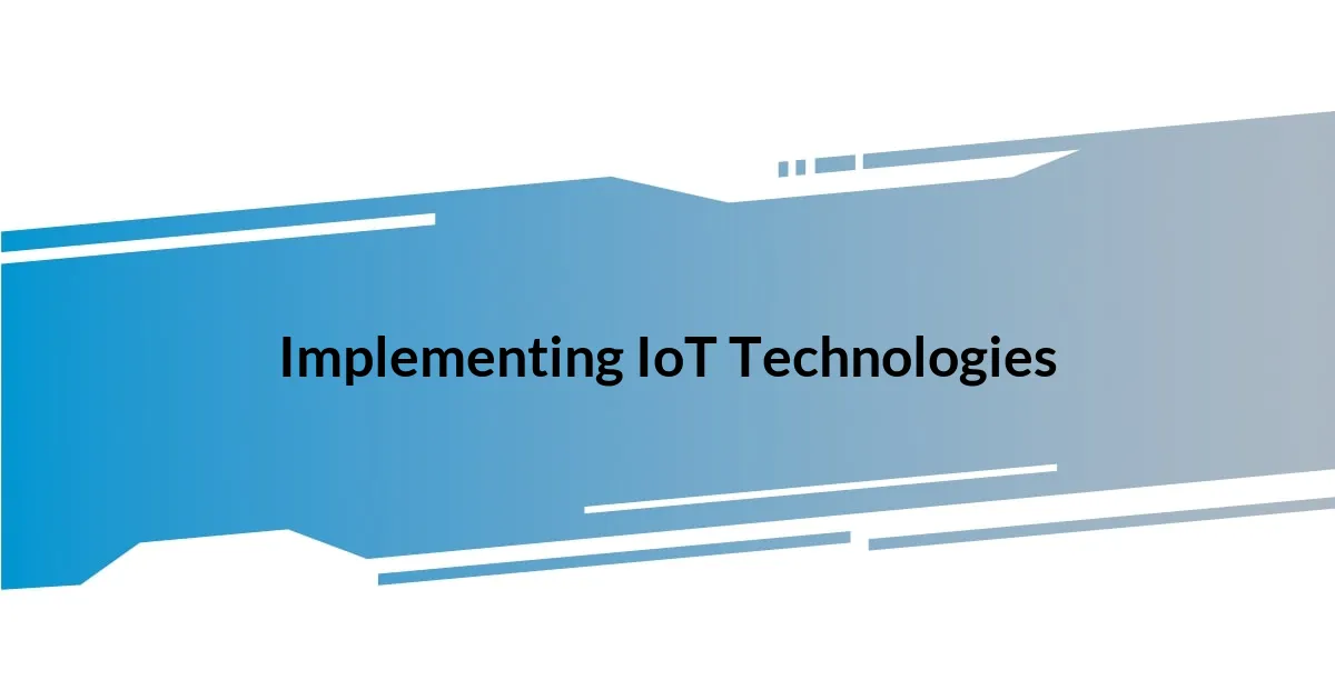 Implementing IoT Technologies