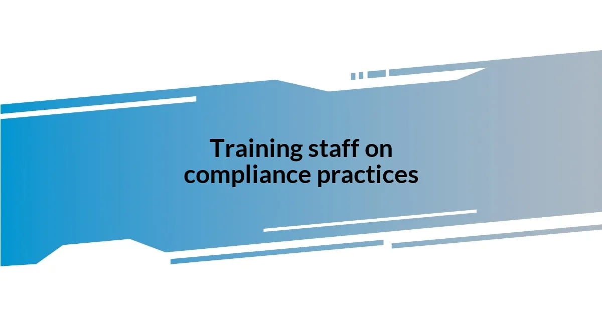 Training staff on compliance practices