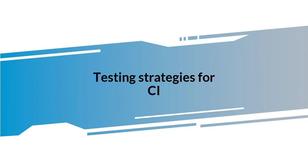 Testing strategies for CI