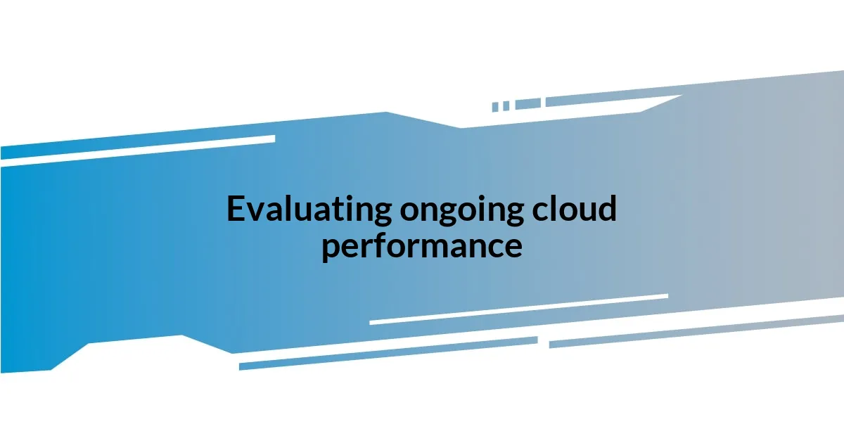 Evaluating ongoing cloud performance