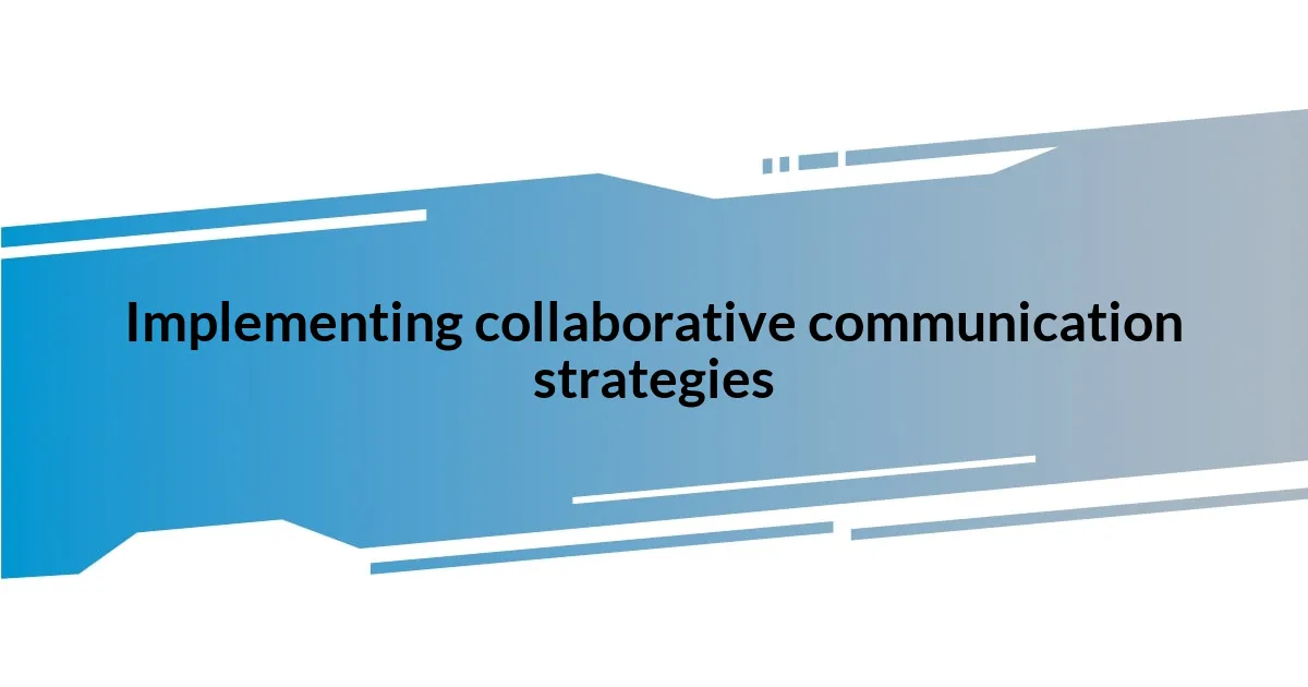 Implementing collaborative communication strategies