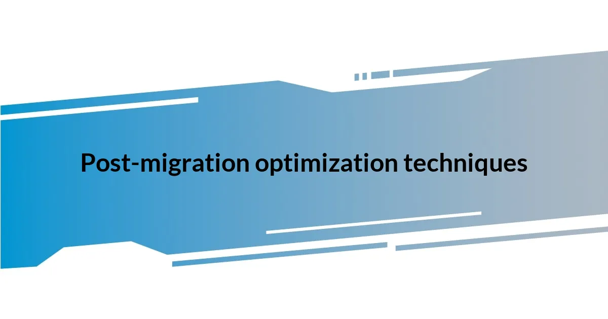 Post-migration optimization techniques