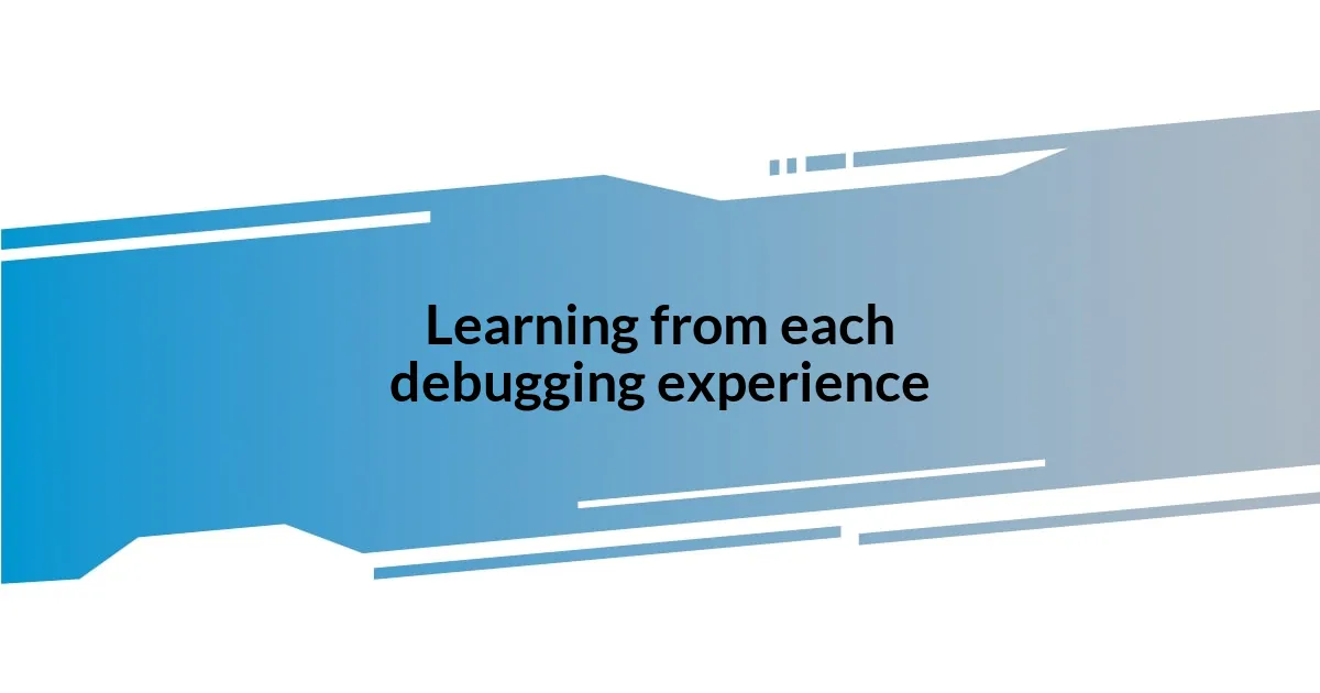 Learning from each debugging experience